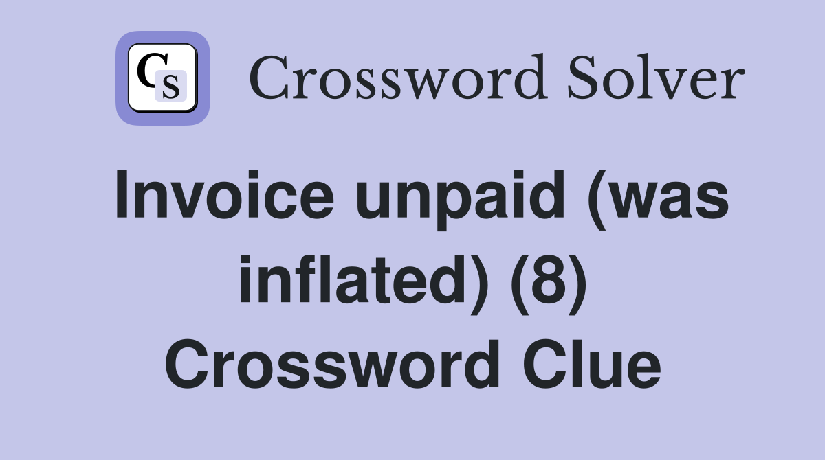 Invoice unpaid (was inflated) (8) Crossword Clue
