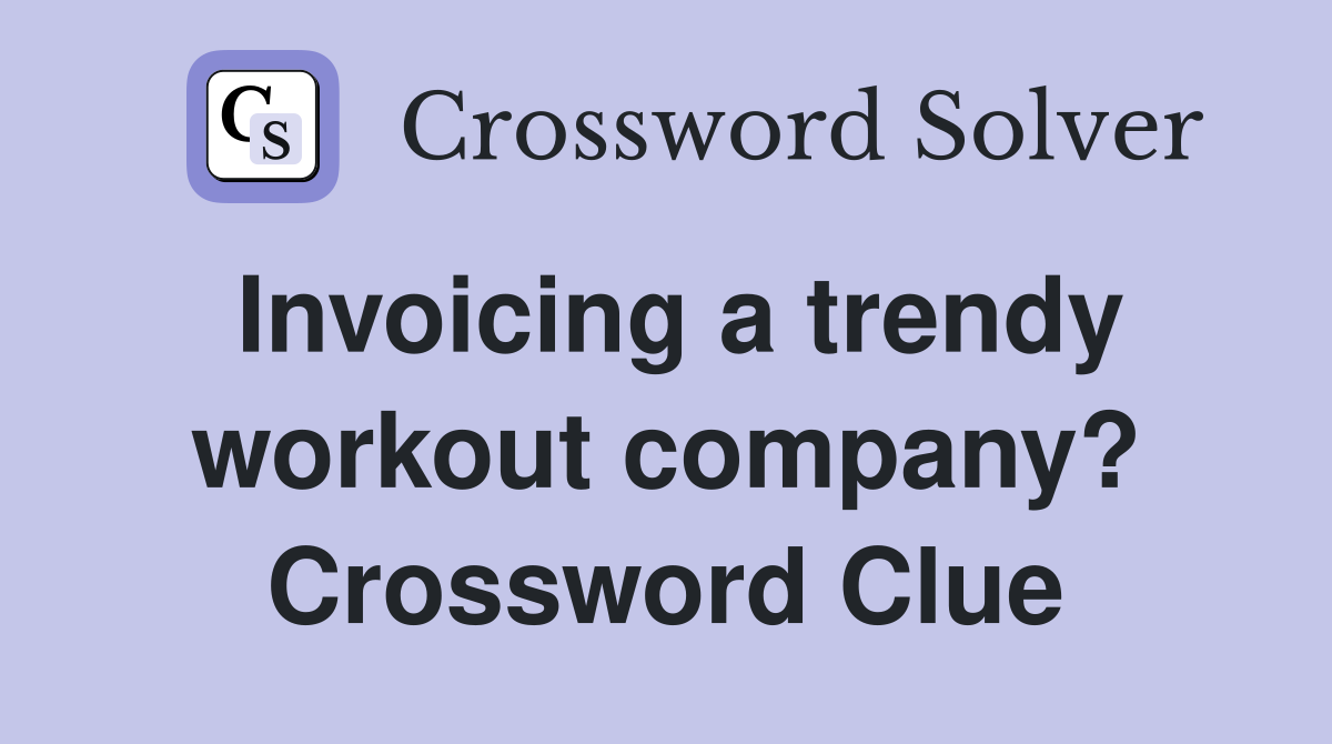 Invoicing a trendy workout company? Crossword Clue