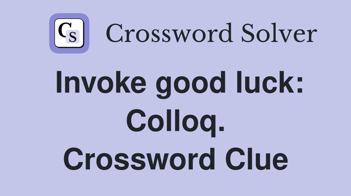 Invoke good luck: Colloq. Crossword Clue