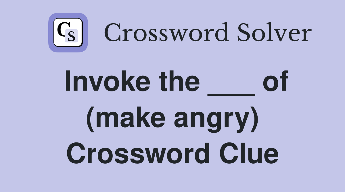 Invoke the ___ of (make angry) Crossword Clue