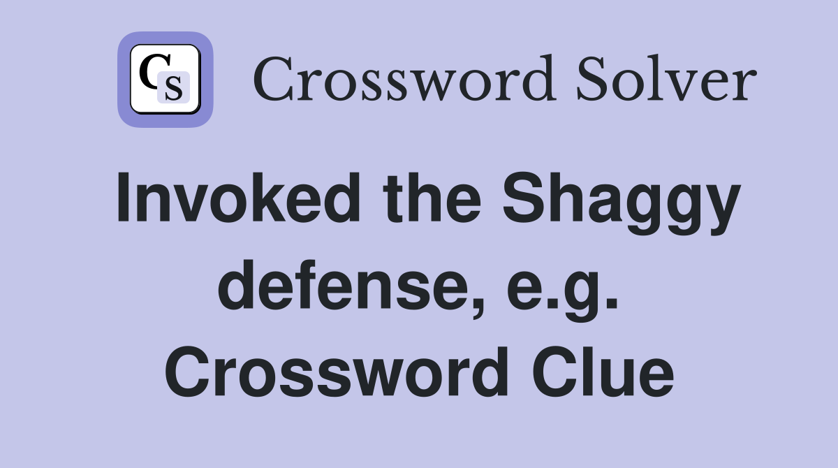 Invoked the Shaggy defense, e.g. Crossword Clue
