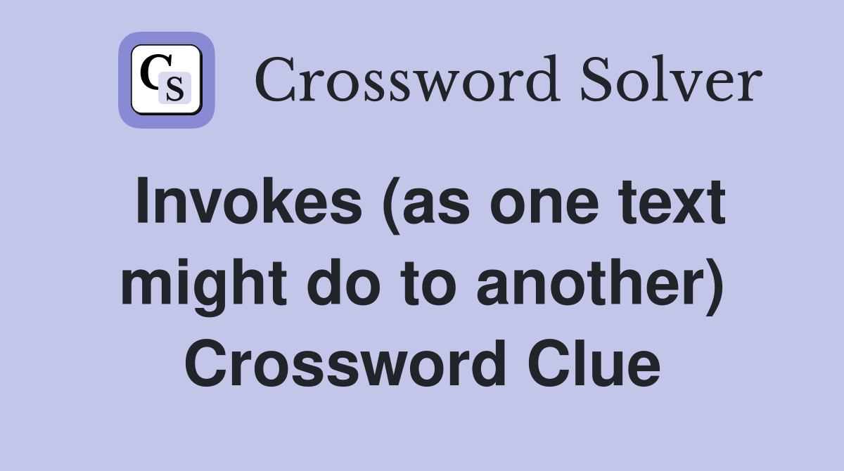 Invokes (as one text might do to another) Crossword Clue