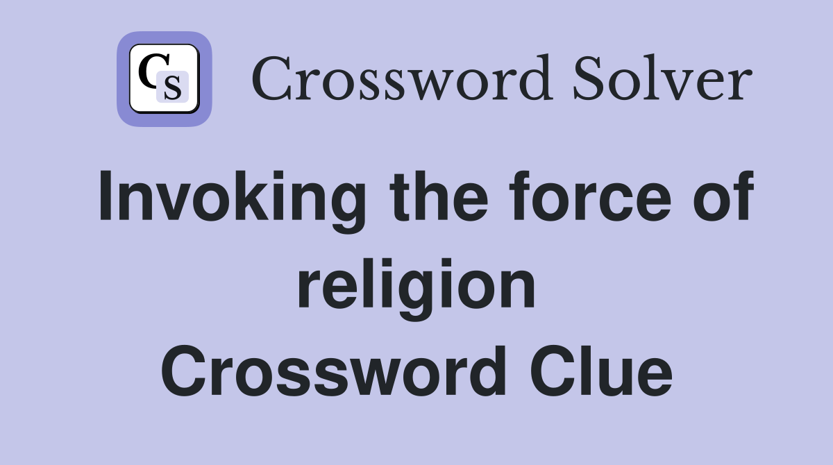 Invoking the force of religion Crossword Clue