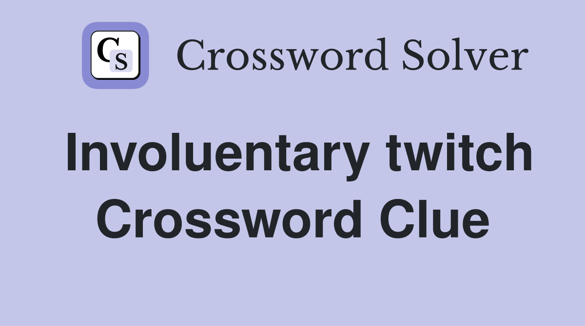 Involuentary twitch Crossword Clue