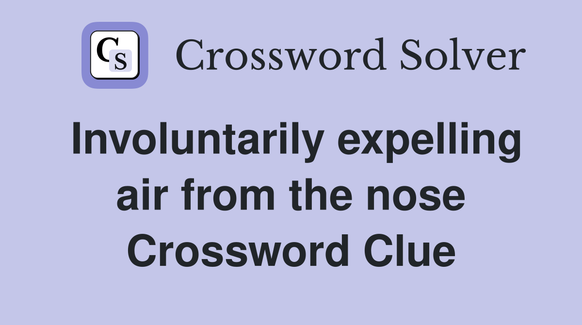 Involuntarily expelling air from the nose Crossword Clue