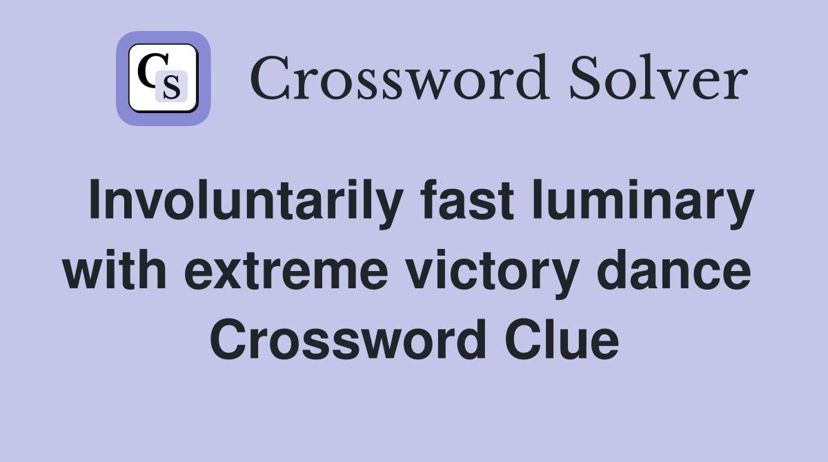 Involuntarily fast luminary with extreme victory dance  Crossword Clue