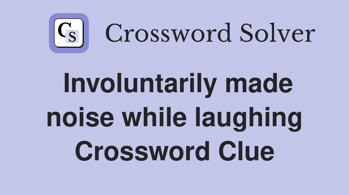 Involuntarily made noise while laughing Crossword Clue