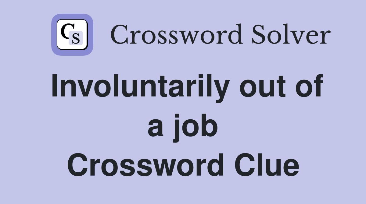 Involuntarily out of a job Crossword Clue