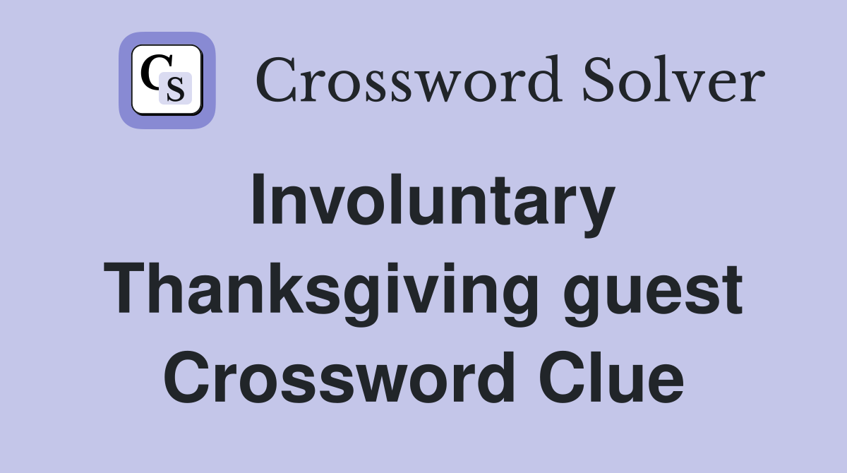 Involuntary Thanksgiving guest Crossword Clue
