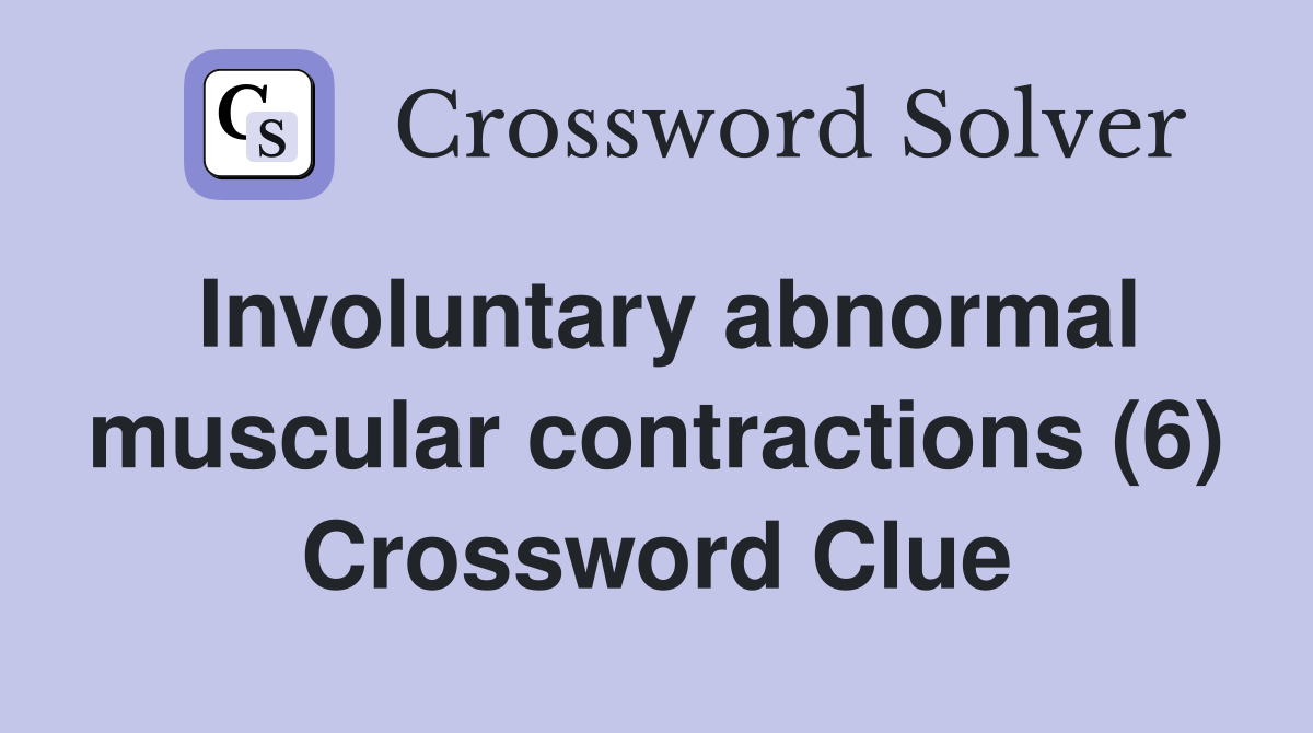 Involuntary abnormal muscular contractions (6) Crossword Clue