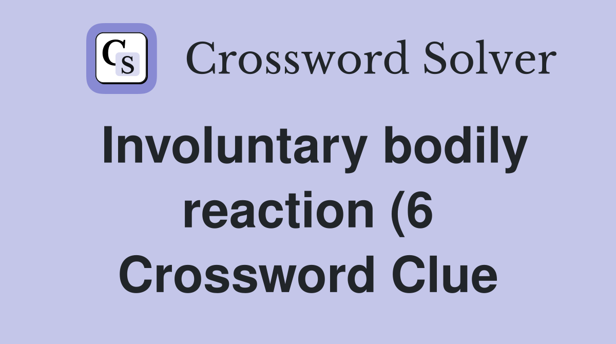 Involuntary bodily reaction (6) Crossword Clue Answers Crossword Solver Involuntary bodily reaction (6) Crossword Clue Answers Crossword Solver