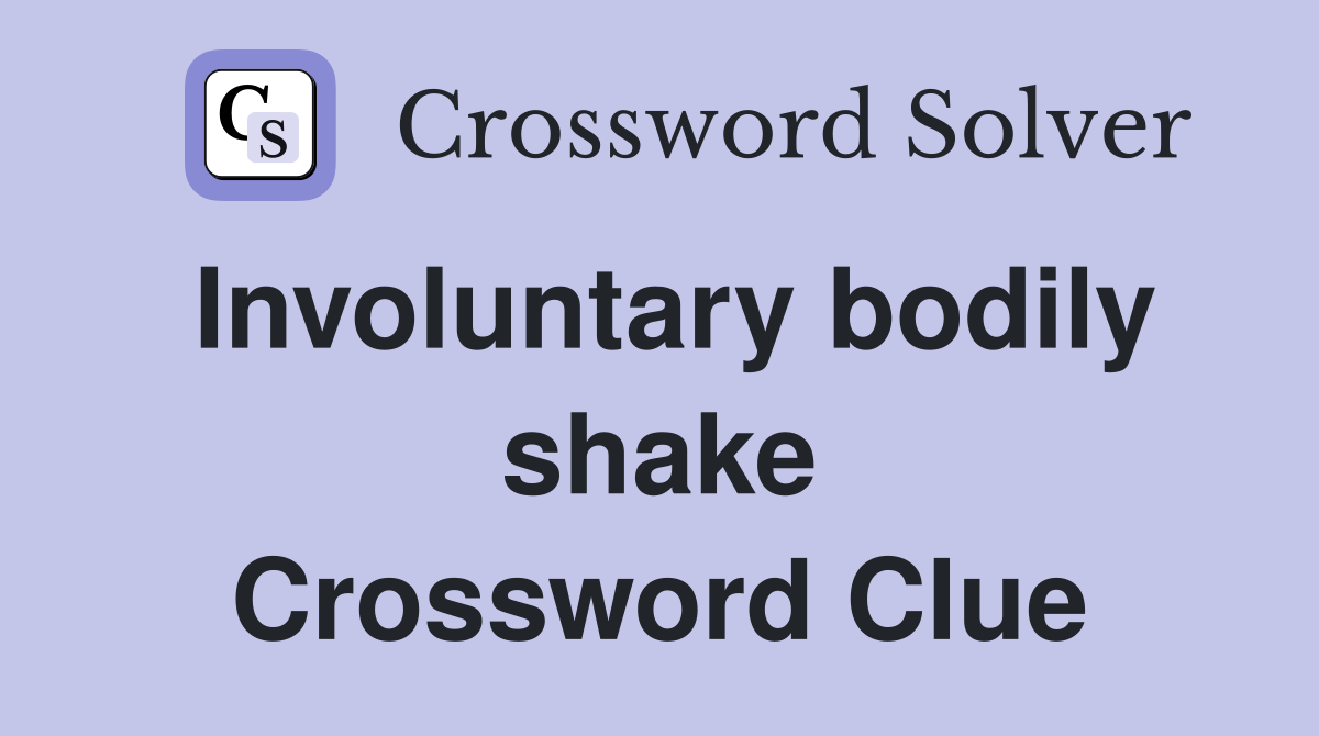 Involuntary bodily shake Crossword Clue