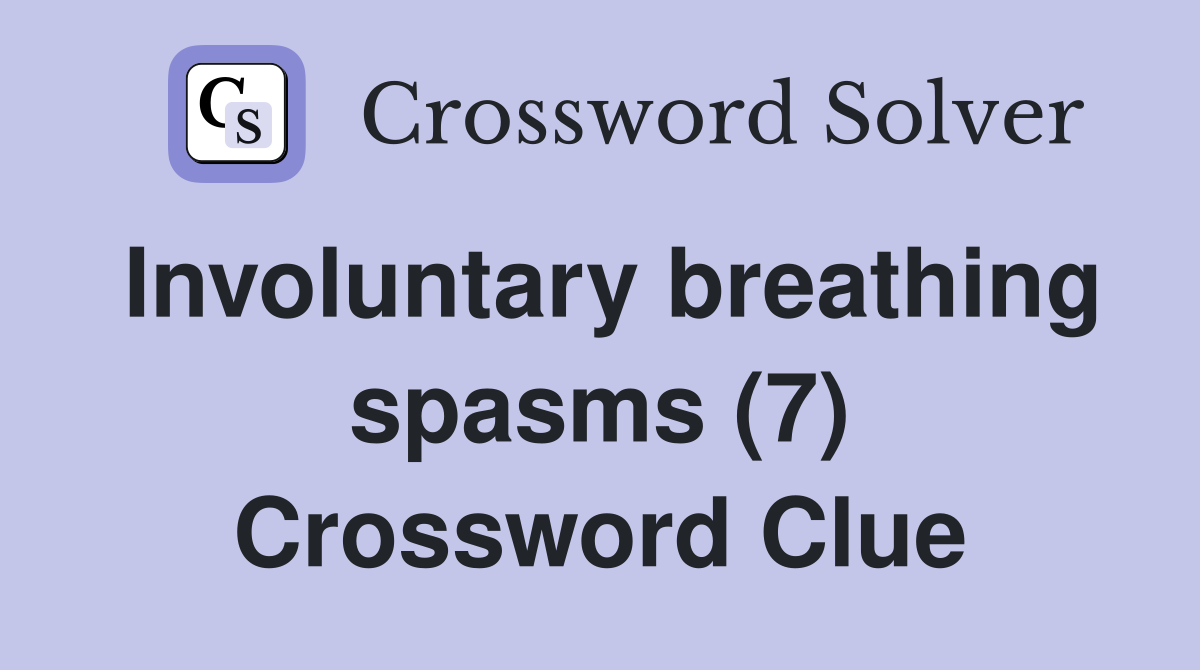Involuntary breathing spasms (7) Crossword Clue