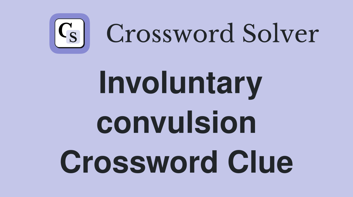 Involuntary convulsion Crossword Clue