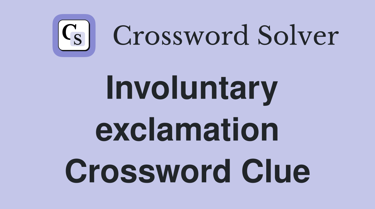Involuntary exclamation Crossword Clue