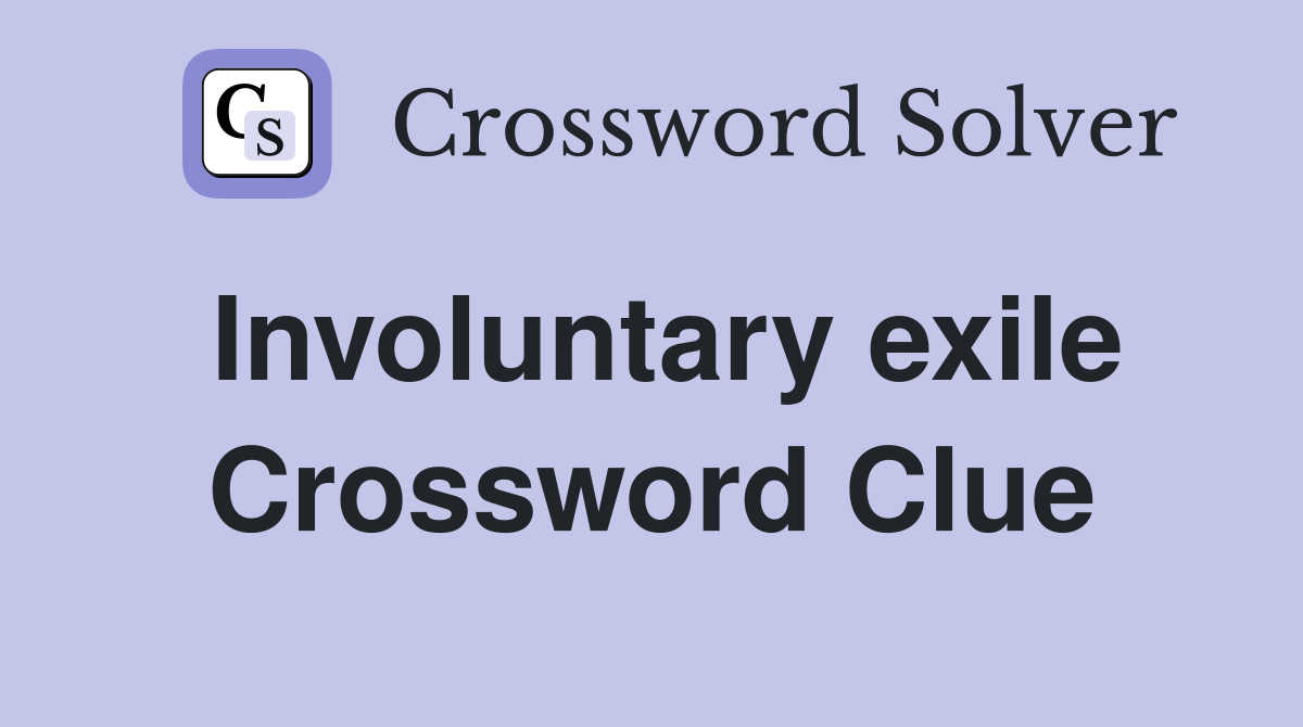 Involuntary exile Crossword Clue
