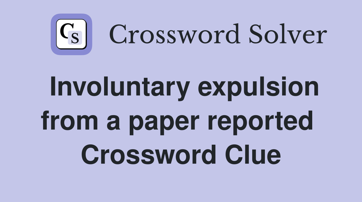 Involuntary expulsion from a paper reported  Crossword Clue