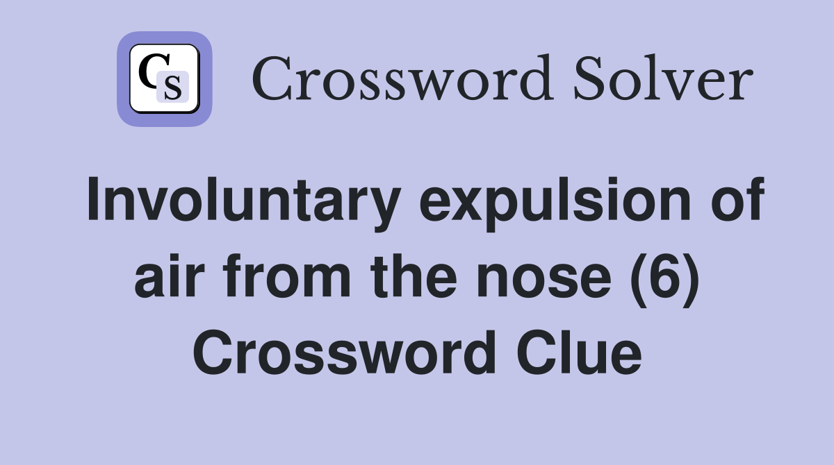 Involuntary expulsion of air from the nose (6) Crossword Clue
