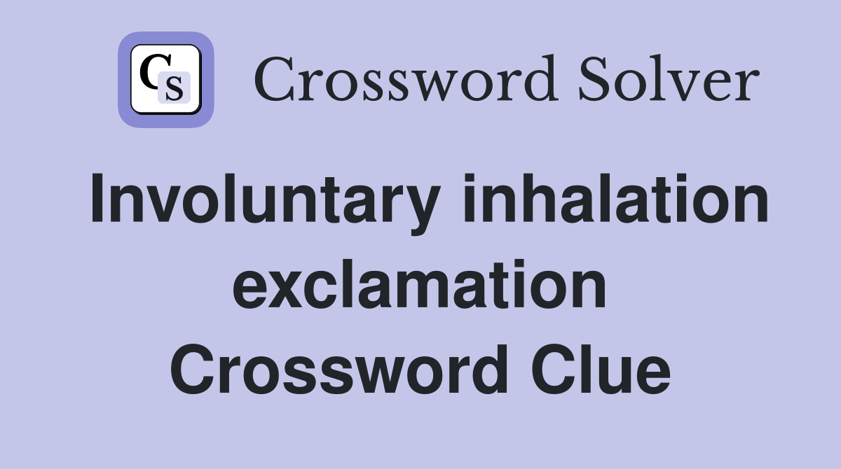 Involuntary inhalation exclamation Crossword Clue