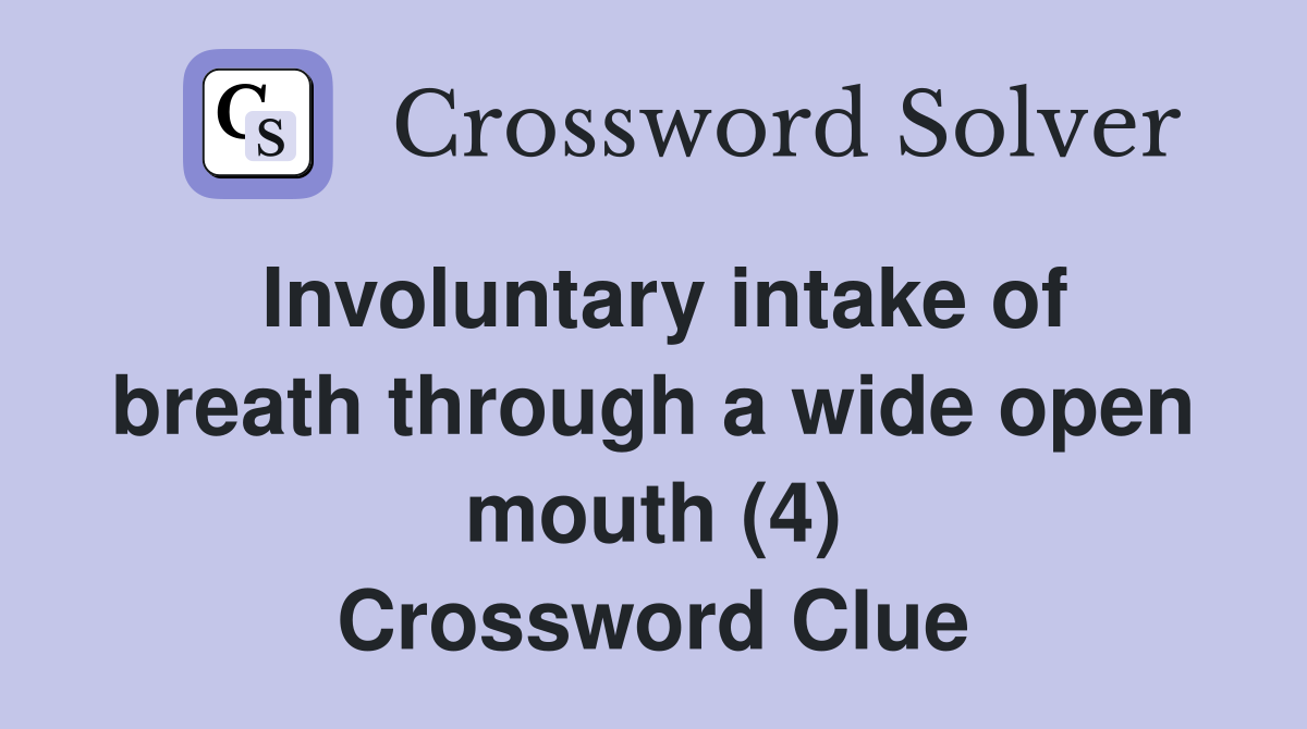 Involuntary intake of breath through a wide open mouth (4) Crossword Clue