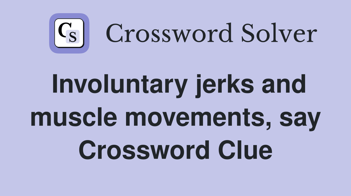 Involuntary jerks and muscle movements, say Crossword Clue