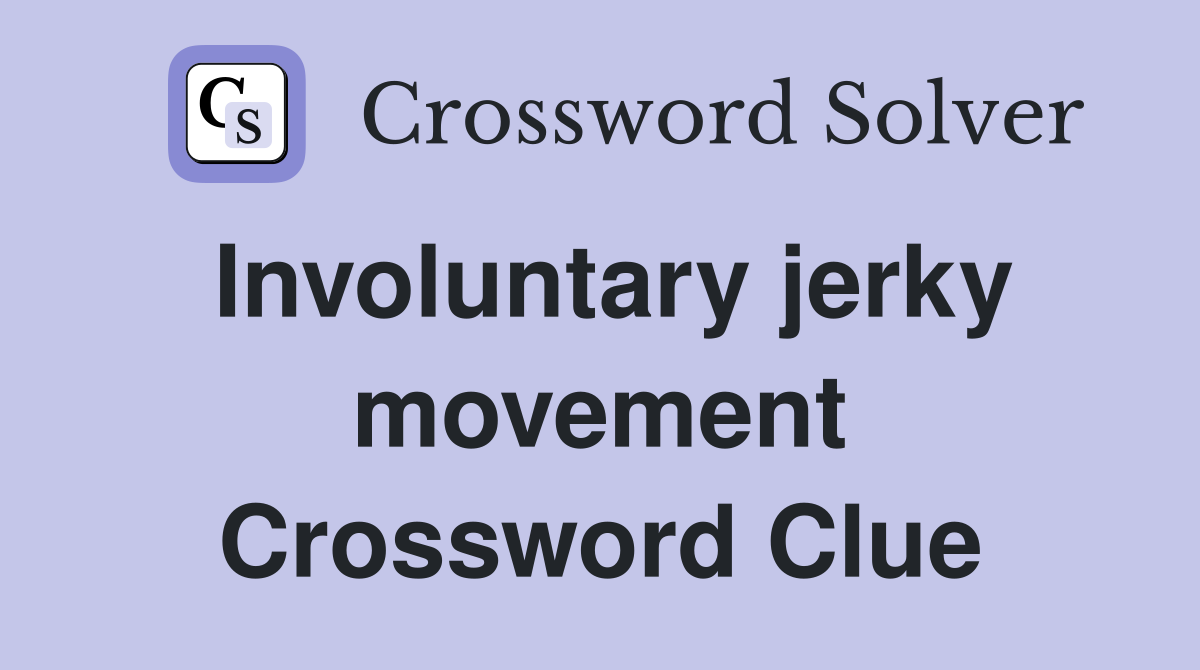 Involuntary jerky movement Crossword Clue