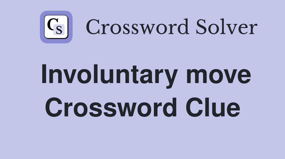 Involuntary move Crossword Clue