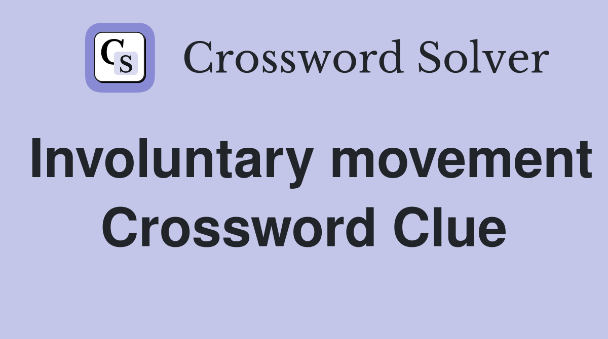 Involuntary movement Crossword Clue