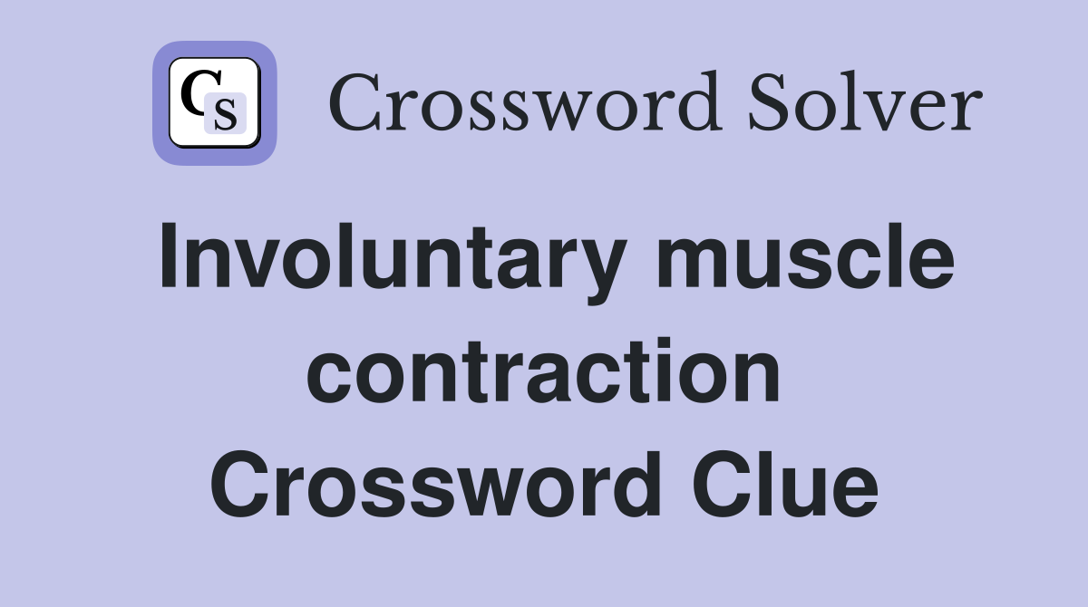 Involuntary muscle contraction Crossword Clue