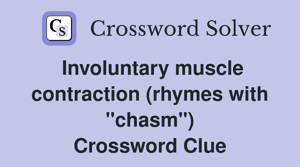 Involuntary muscle contraction (rhymes with "chasm") Crossword Clue