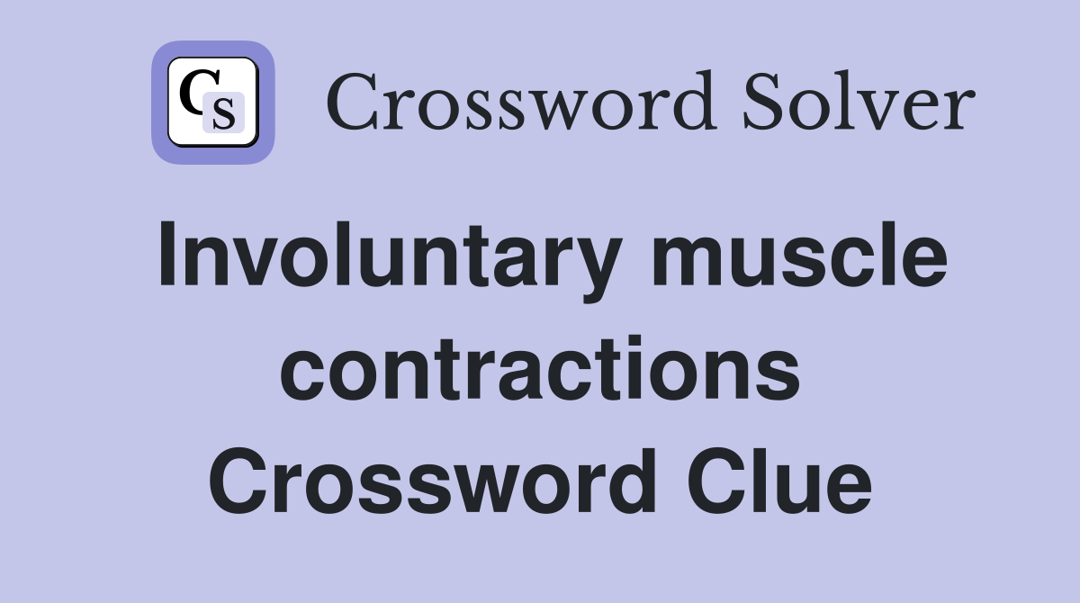 Involuntary muscle contractions Crossword Clue