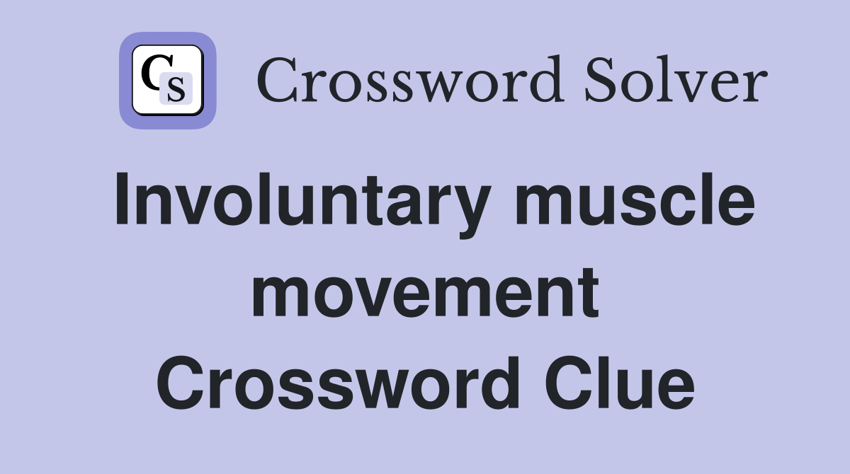 Involuntary muscle movement Crossword Clue