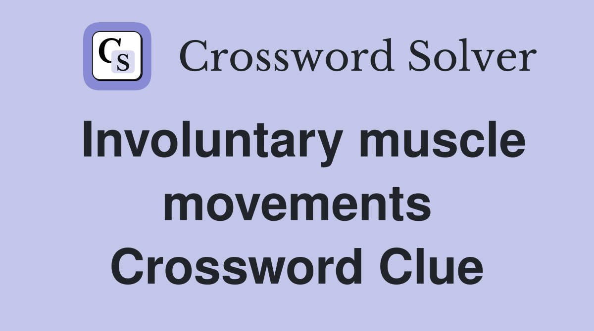 Involuntary muscle movements Crossword Clue