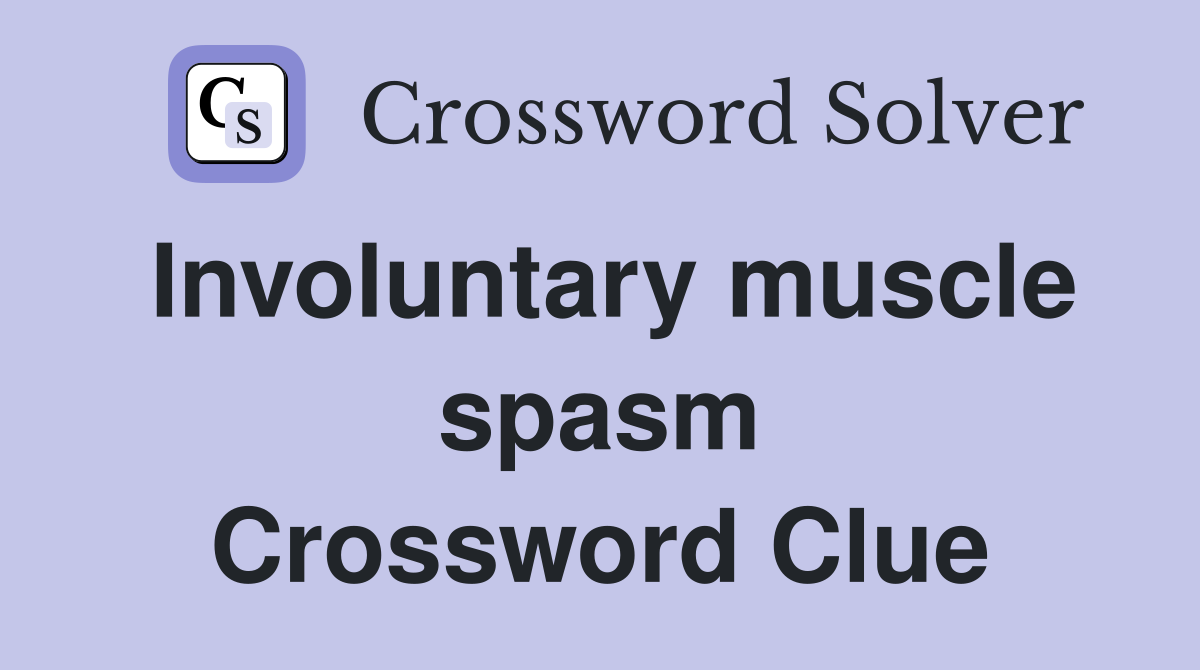 Involuntary muscle spasm Crossword Clue