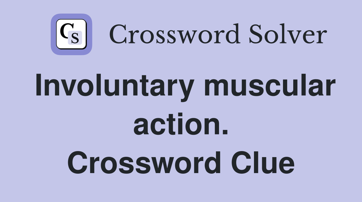 Involuntary muscular action. Crossword Clue