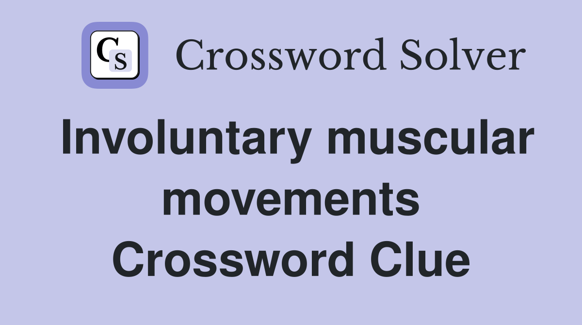 Involuntary muscular movements Crossword Clue