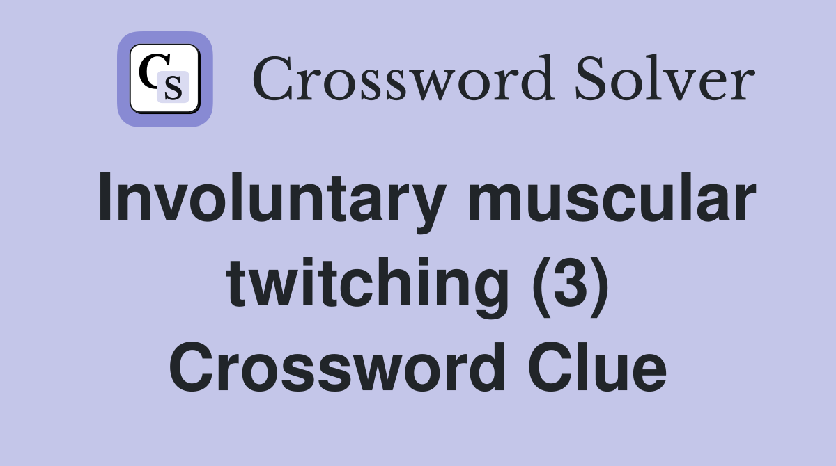 Involuntary muscular twitching (3) Crossword Clue