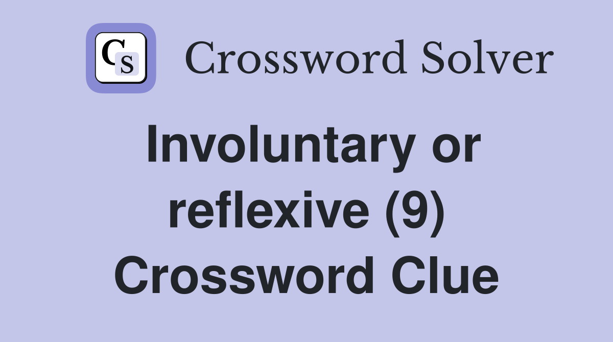 Involuntary or reflexive (9) Crossword Clue