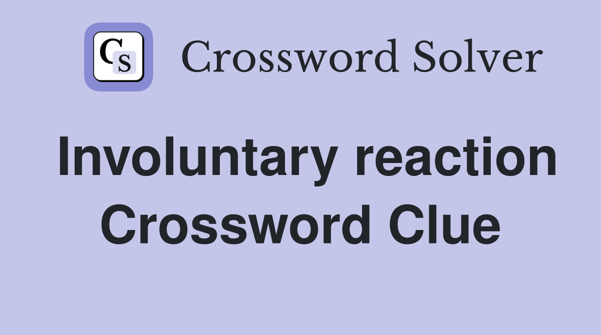 Involuntary reaction Crossword Clue