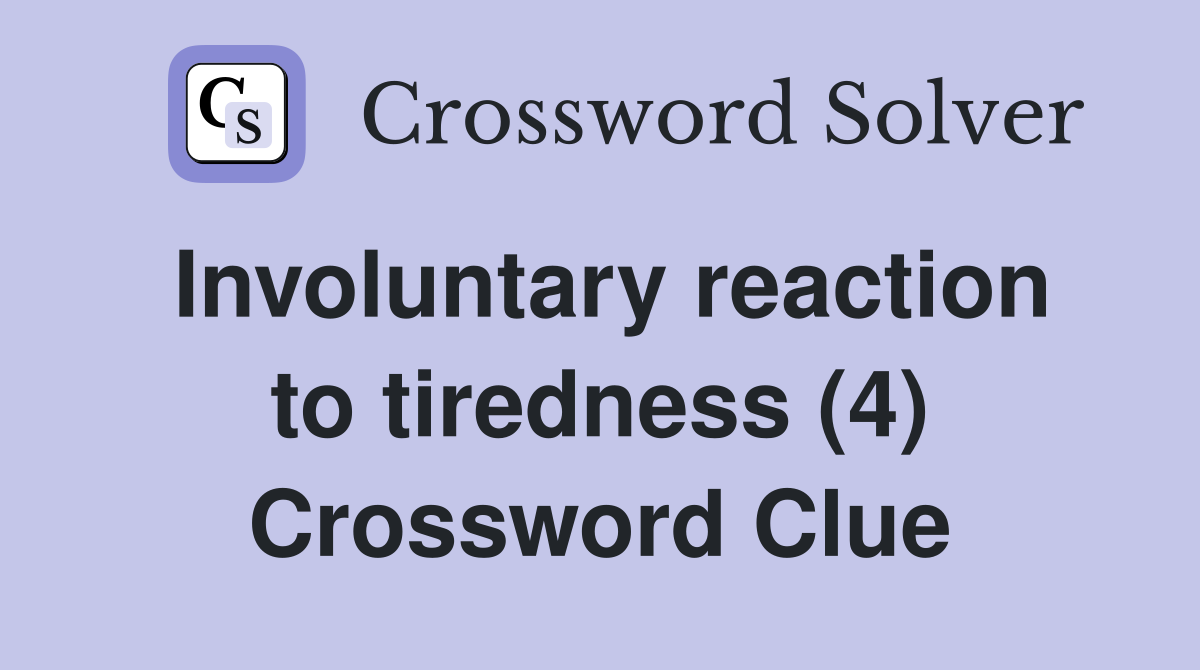 Involuntary reaction to tiredness (4) Crossword Clue