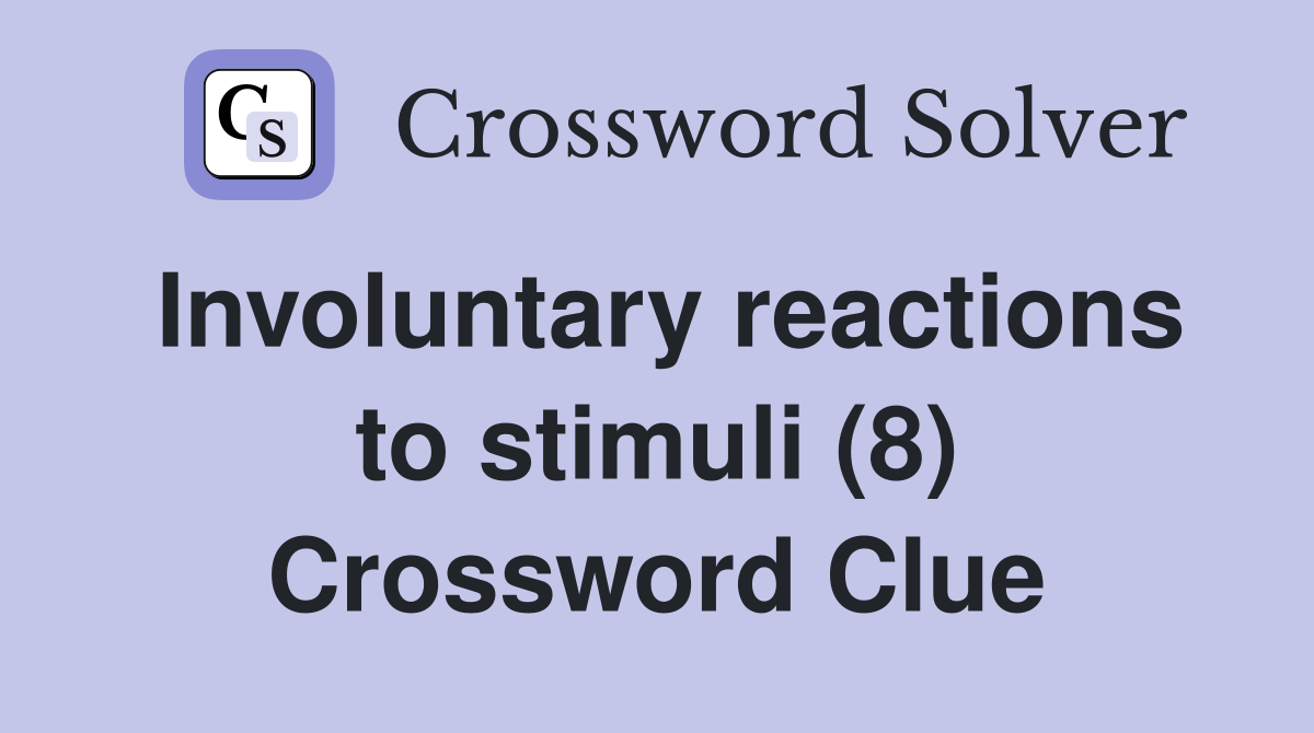 Involuntary reactions to stimuli (8) Crossword Clue
