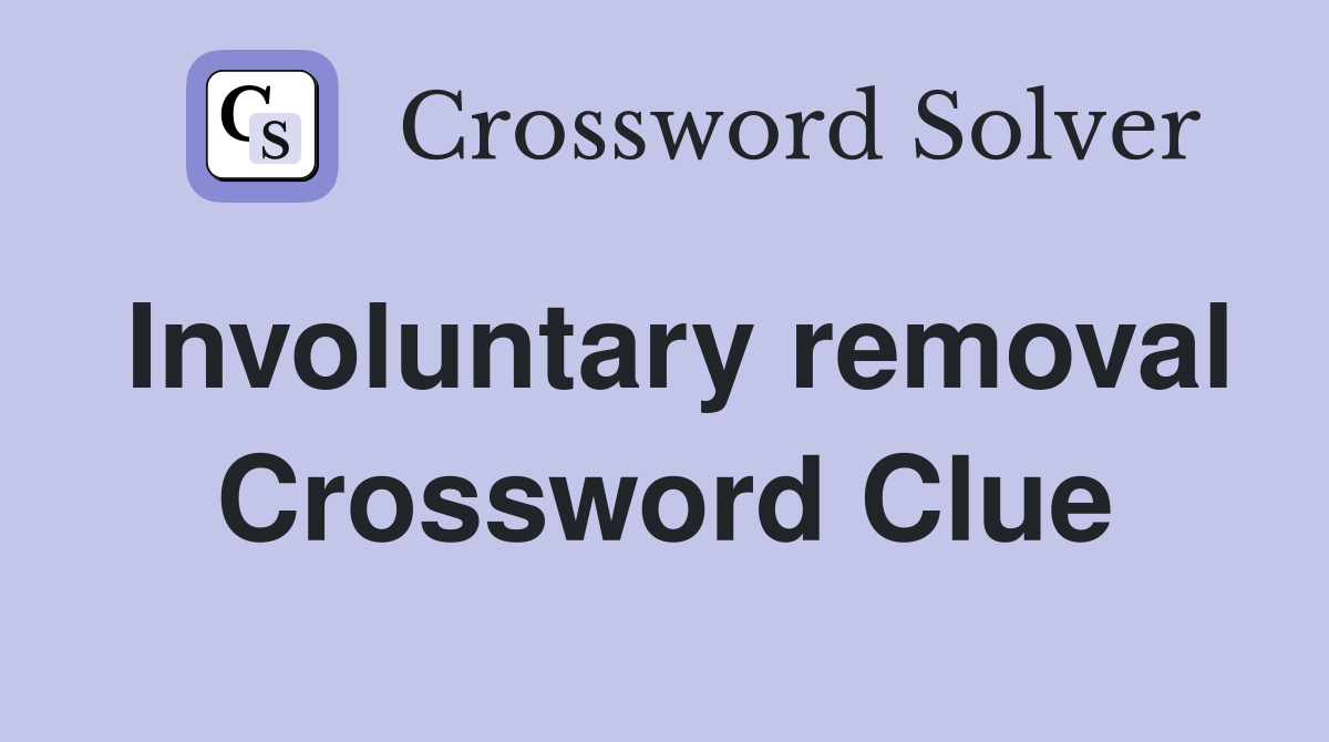 Involuntary removal Crossword Clue