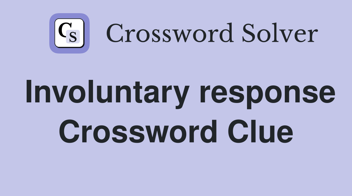 Involuntary response Crossword Clue