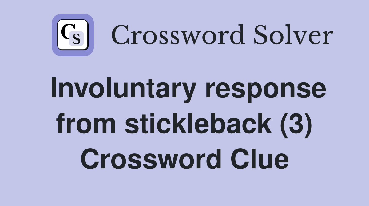 Involuntary response from stickleback (3) Crossword Clue