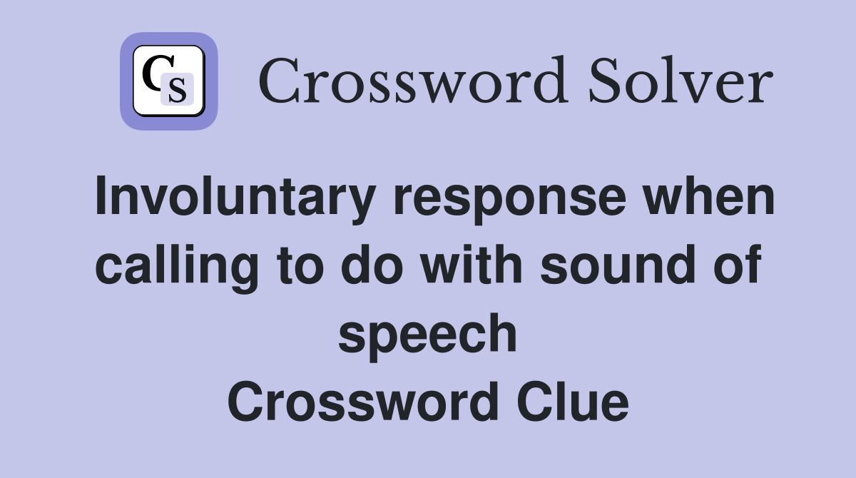 Involuntary response when calling to do with sound of speech Crossword Clue