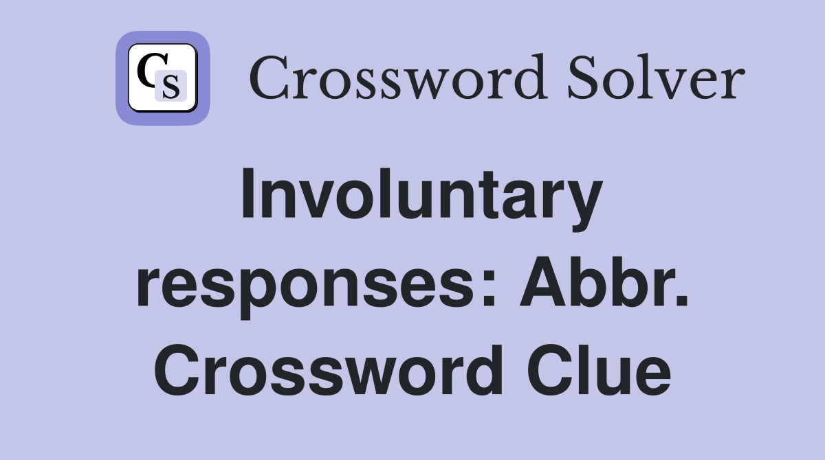 Involuntary responses: Abbr. Crossword Clue