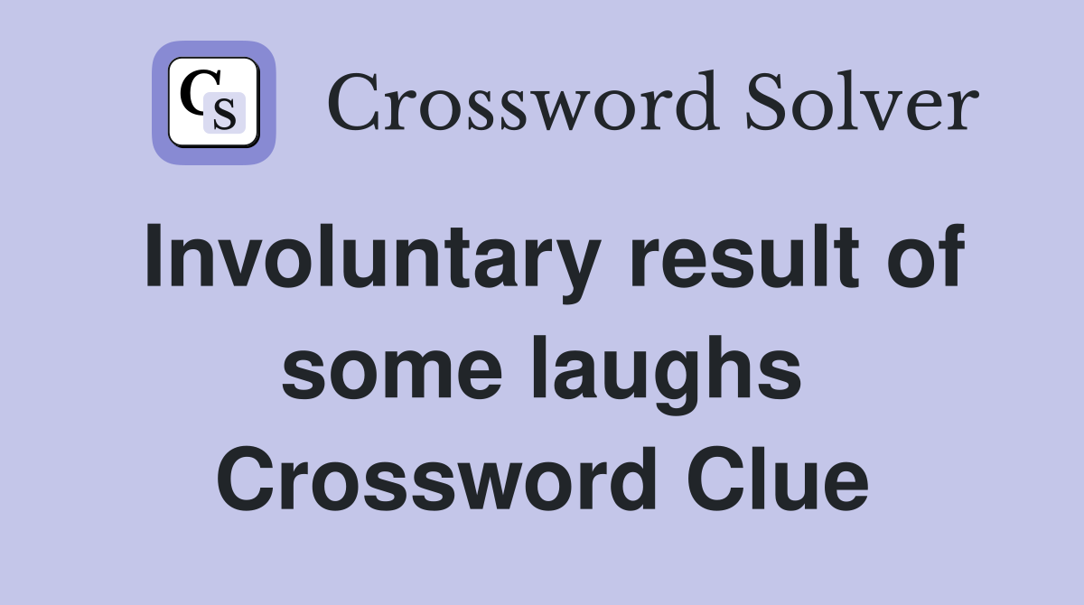 Involuntary result of some laughs Crossword Clue