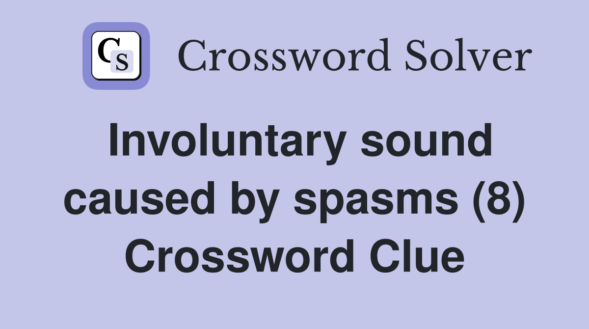 Involuntary sound caused by spasms (8) Crossword Clue