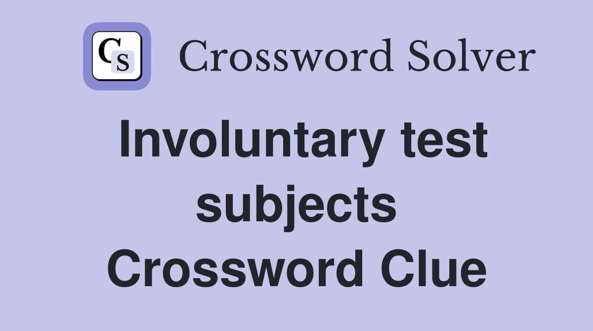 Involuntary test subjects Crossword Clue