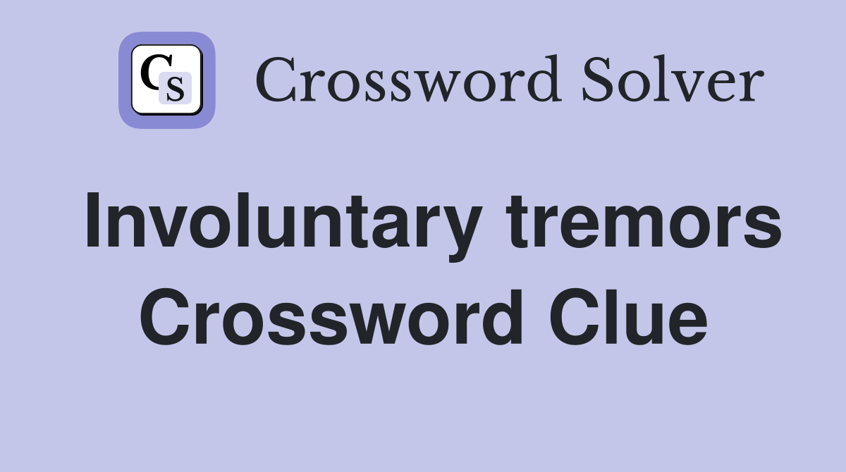 Involuntary tremors Crossword Clue